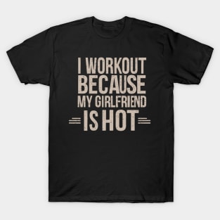 I Workout Because My Girlfriend is Hot, Gym, Workout, Weightlifting Gift, Boyfriend, Boyfriend Birthday Gift, Gym Gift T-Shirt